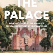 The Palace: From the Tudors to the Windsors, 500 Years of British History at Hampton Court